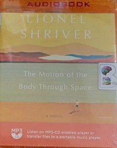 The Motion of the Body Through Space written by Lionel Shriver performed by Laurence Bouvard on MP3 CD (Unabridged)